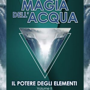 Magia dell'Acqua - Il potere degli elementi - Volume II